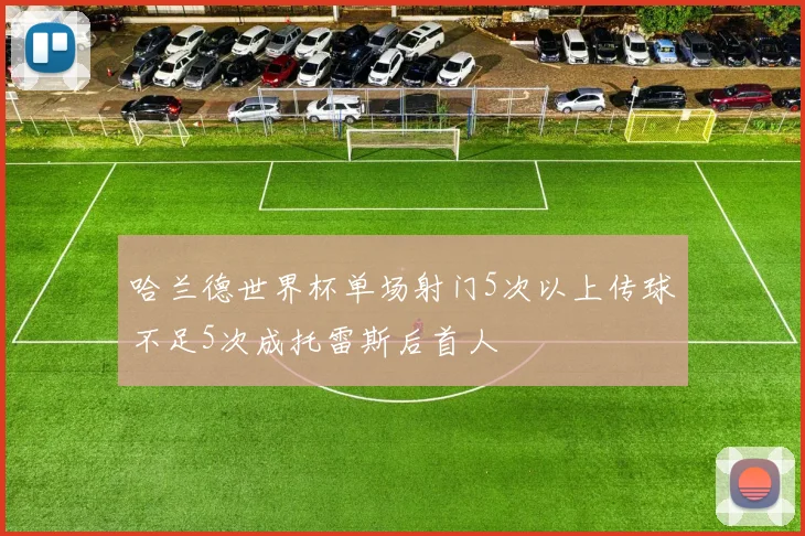 哈兰德世界杯单场射门5次以上传球不足5次成托雷斯后首人