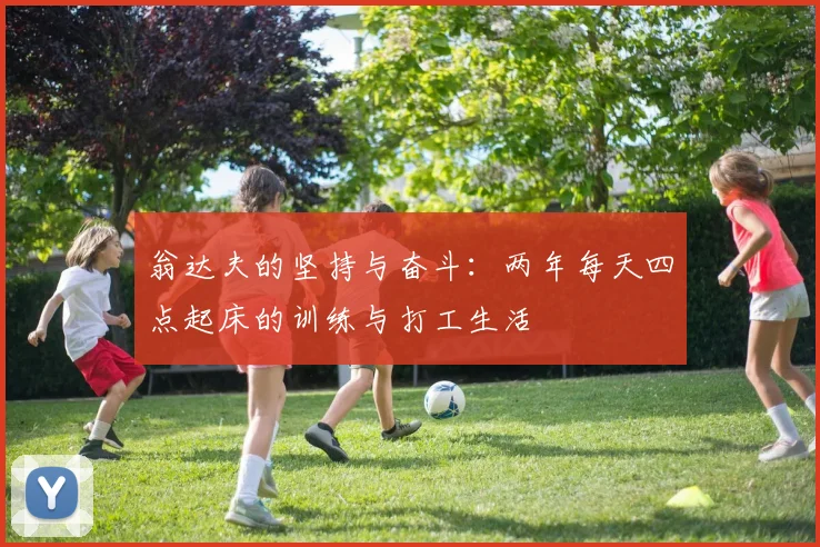 翁达夫的坚持与奋斗：两年每天四点起床的训练与打工生活